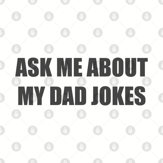 Ask me about my dad jokes by Among the Leaves Apparel