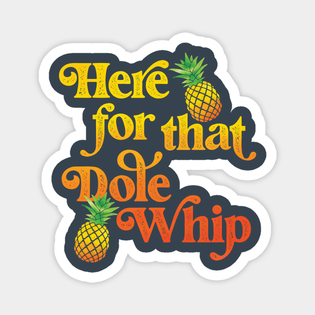 Here for that Dole Whip Magnet by Perpetual Brunch