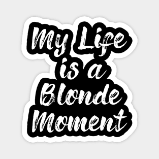 My Whole Life Is A Blonde Moment Magnet