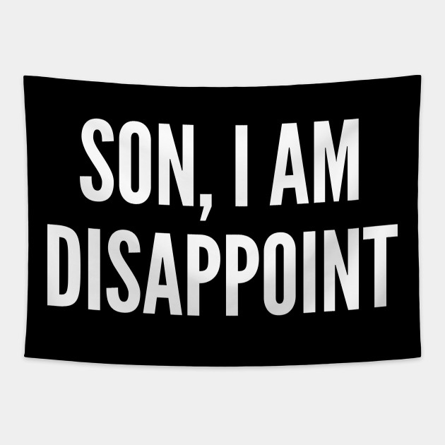 Son I Am Disappoint Sarcastic Funny Parents Internet Meme Joke Statement Humor Slogan Quotes Saying Funny Tapestry Teepublic Internet memes nowadays are integral part of internet culture. son i am disappoint sarcastic funny parents internet meme joke statement humor slogan quotes saying