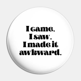 I came I saw I made it awkward Pin