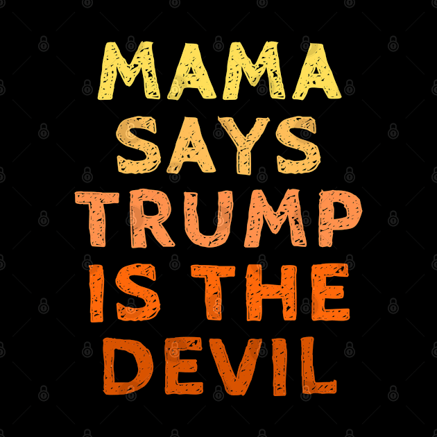 Mama Says Trump is the Devil - Vote for Joe Biden with Kamala Harris in the 2020 Election by SeaStories