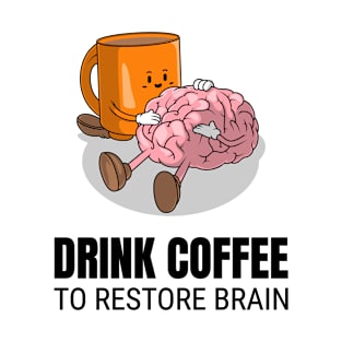 Drink Coffee To Restore Brain T-Shirt