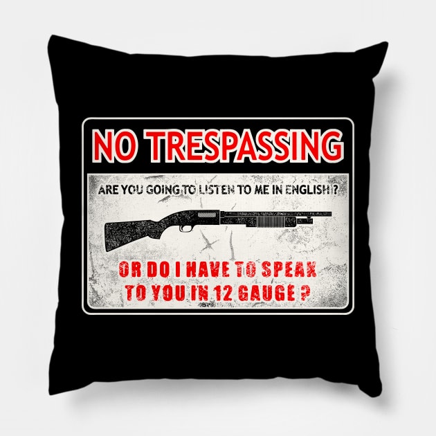 No Trespassing Are You Going To Listen To Me In English Or Do I Have To Speak To You In 12 Gauge? Pillow by SpacemanTees