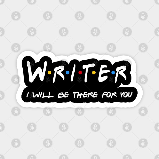 Writer Gifts - I'll be there for you Magnet by StudioElla