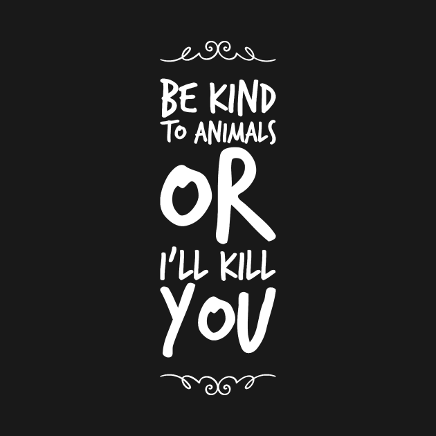 Discover Be kind to animals or I'll kill you - Be Kind To Animals Or Ill Kill You - T-Shirt