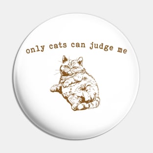 Only Cats can Judge Me Pin