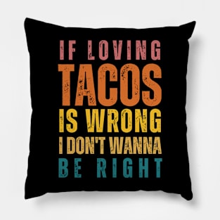 If Loving Tacos Is Wrong I Don't Wanna Be Right Pillow