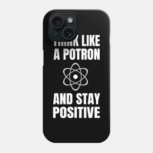 Think like a Potron and Stay Positive Phone Case