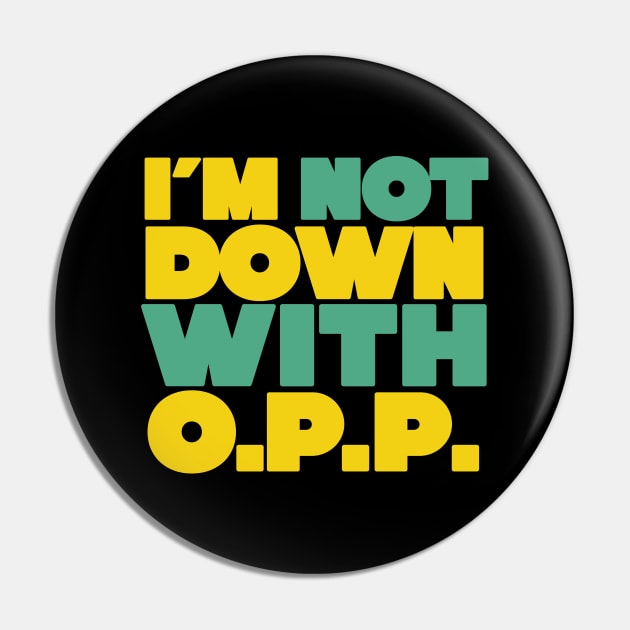 I'm Not Down with OPP Pin by Friend Gate