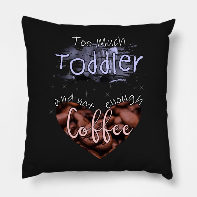 Too Much Toddler Not Enough Coffee Pillow by norules