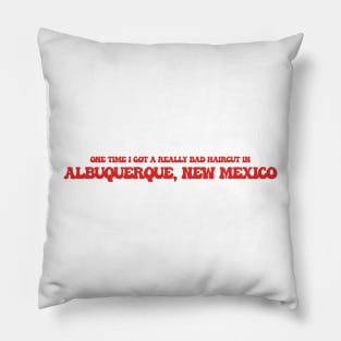 One time I got a really bad haircut in Albuquerque, New Mexico Pillow