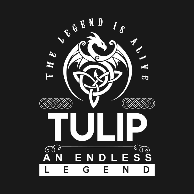 Tulip Name T Shirt - The Legend Is Alive - Tulip An Endless Legend Dragon Gift Item by riogarwinorganiza