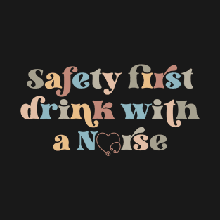 Safety first drink with a nurse T-Shirt