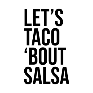 Let's taco 'bout salsa. T-Shirt