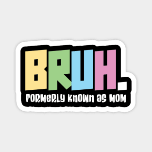 Bruh formerly known as mom - funny mothers day Magnet