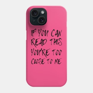 If You Can Read This You're Too Close To Me Phone Case