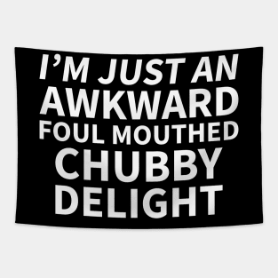 I'm just an awkward foul mouthed chubby delight Tapestry