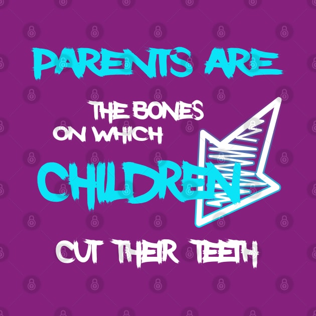 Parents are the bones on which children cut their teeth by Otaka-Design