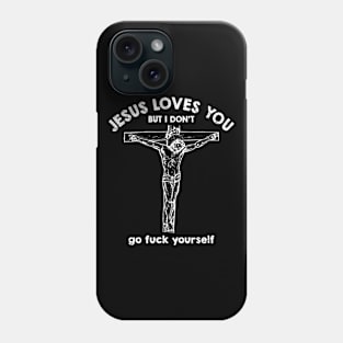 Jesus Loves You But i Don't Go fuck Yourself Phone Case