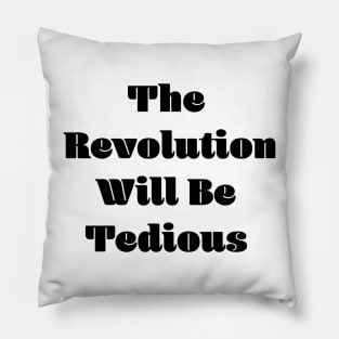 The Revolution Will Be Tedious Pillow