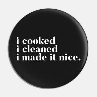 I cooked I cleaned I made it nice - Real Housewives of New York Quote Pin