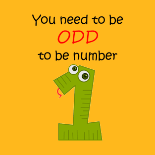 You need to be odd to be number one T-Shirt