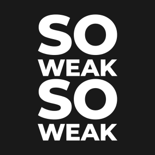 So Weak So Weak T-Shirt