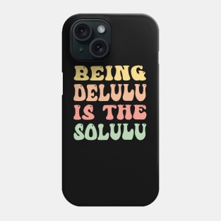 Being Delulu Is The Solulu Funny Groovy Phone Case