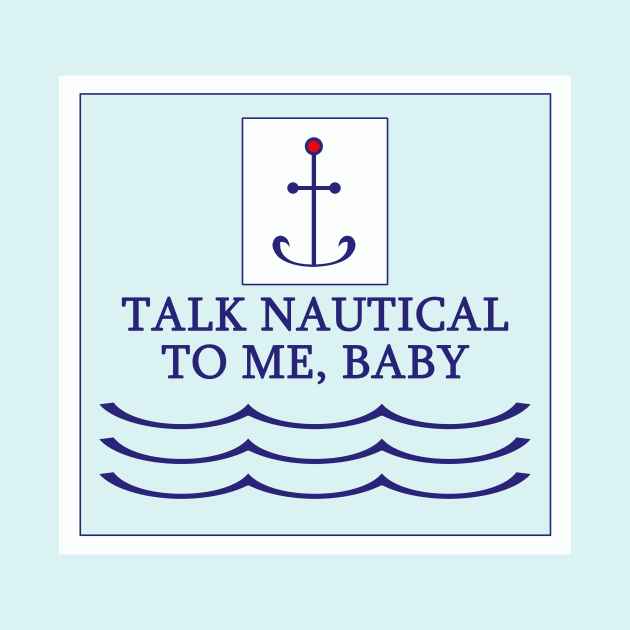 Funny Talk Nautical to Me T Shirt by DISmithArt