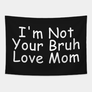 I'm Not Your Bruh Love Mom Tapestry