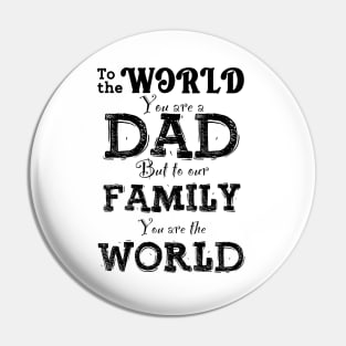 To The World You Are a DAD, But To Our Family You Are The World Pin