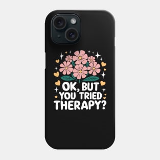 Ok But Have You Tried Therapy Phone Case