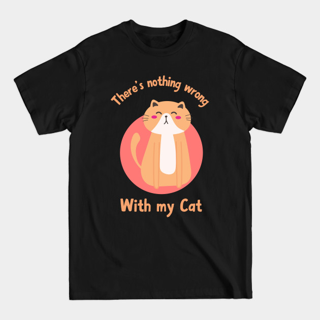 Disover There is nothing wrong with my cat cute kawaii cat design for cat lovers - Cute Kawaii Cat - T-Shirt