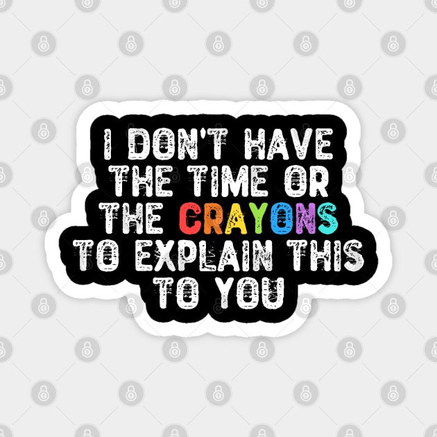 I Don't Have The Time Or The Crayons Magnet by Yyoussef101