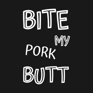 BITE MY pork BUTT T-Shirt