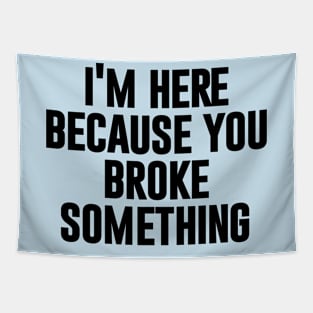 I'm here because you broke something Mechanic funny Tapestry