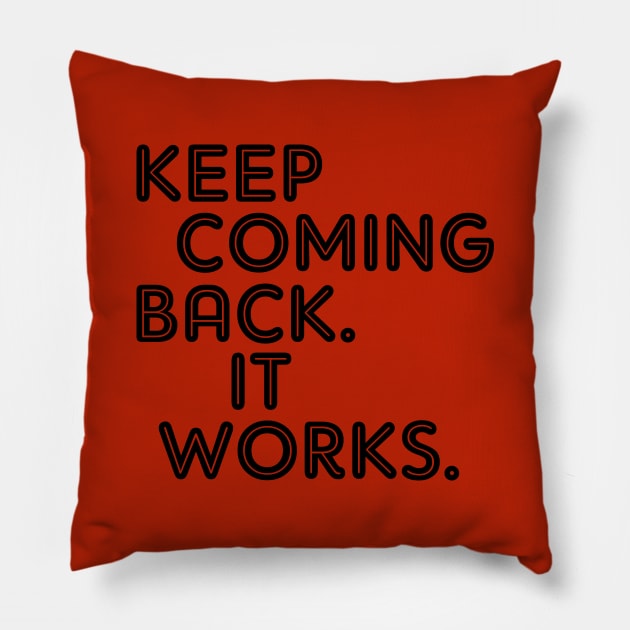 Keep Coming Back. It Works Pillow by JodyzDesigns