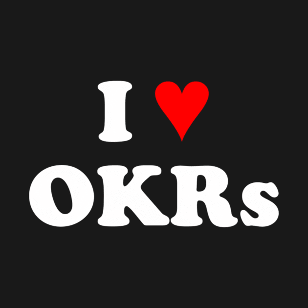 I Love Okrs Objectives And Key Results by gaudalupev
