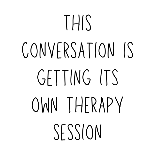 this conversation is getting its own therapy session - funny mental health and therapy humor by Stumbling Designs