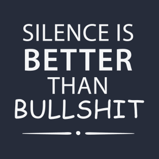 Silence Is Better Than Bullshit T-Shirt