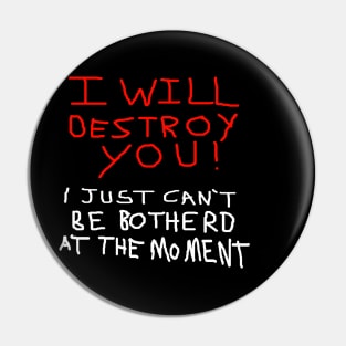 I will Destroy you Pin