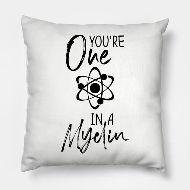 you're one in a myelin Pillow by Shirts That Bangs