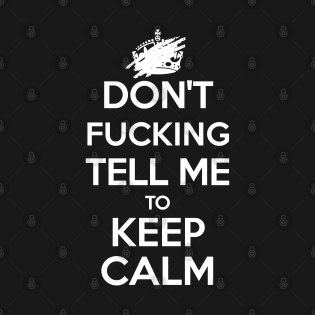 Don't F***ing Tell Me to KEEP CALM - White by WitchDesign