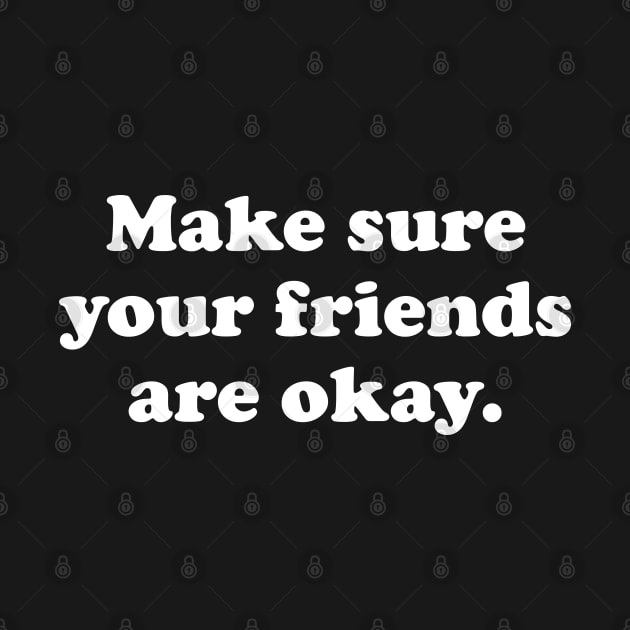 Make Sure Your Friends Are Okay by TheArtism