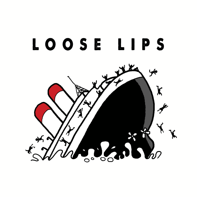 Loose Lips Sink Ships by steveskelton