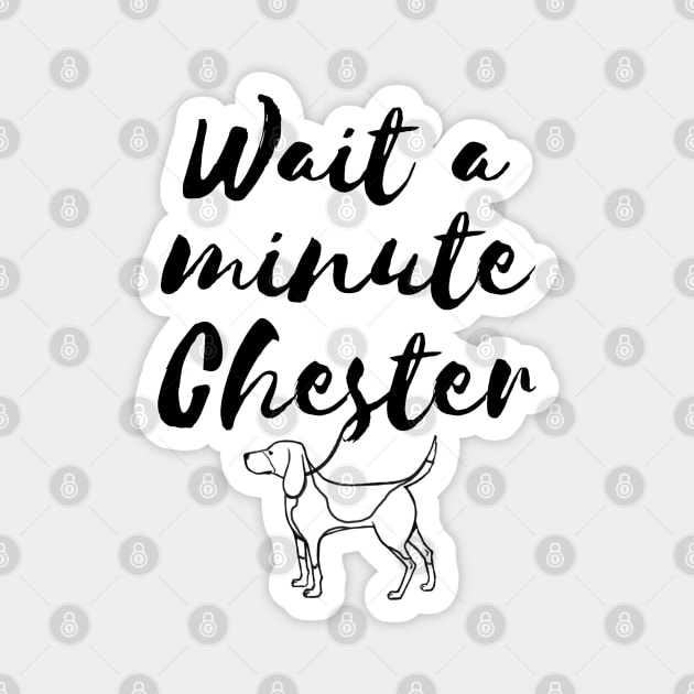 Wait a minute Chester Magnet by seancarolan