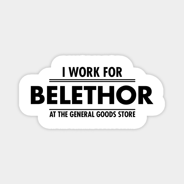 I WORK FOR BELETHOR THE GENERAL GOOD STORE Magnet by theanomalius_merch