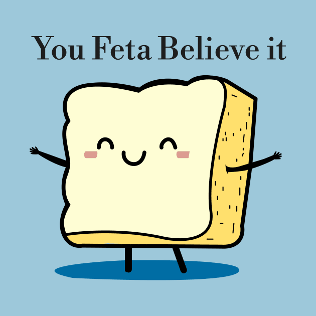 You Feta Believe it by Oh My Pun