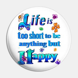 Life is too short to be anything but happy positive motivational affirmation inspirational quote Pin